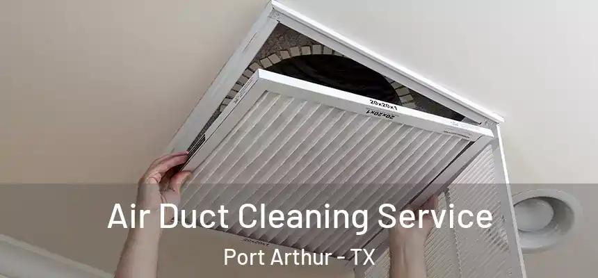  Air Duct Cleaning Service Port Arthur - TX