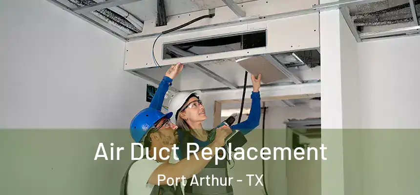  Air Duct Replacement Port Arthur - TX