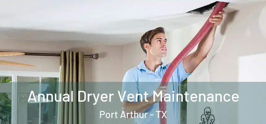  Annual Dryer Vent Maintenance Port Arthur - TX