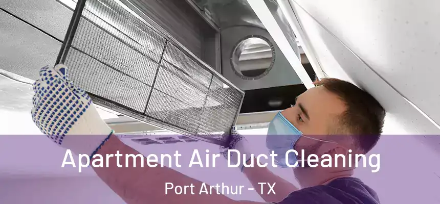  Apartment Air Duct Cleaning Port Arthur - TX