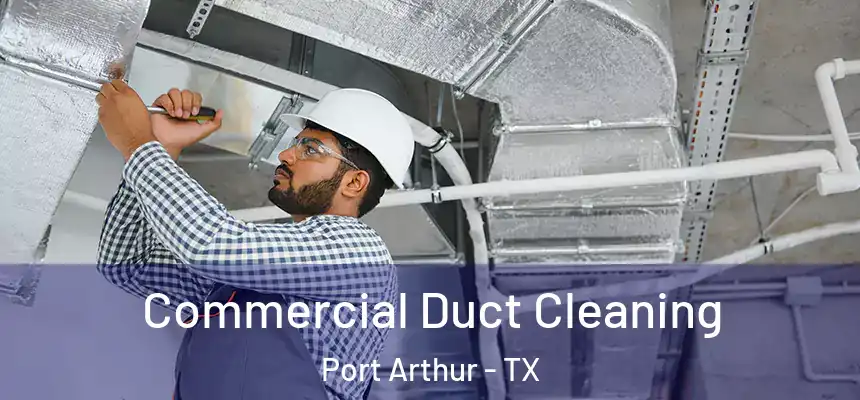  Commercial Duct Cleaning Port Arthur - TX