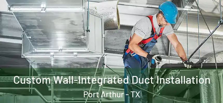 Custom Wall-Integrated Duct Installation Port Arthur - TX