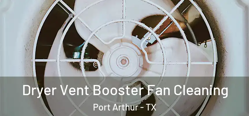  Dryer Vent Booster Fan Cleaning Port Arthur - TX