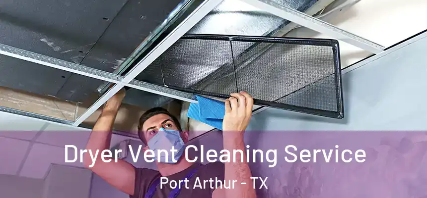  Dryer Vent Cleaning Service Port Arthur - TX