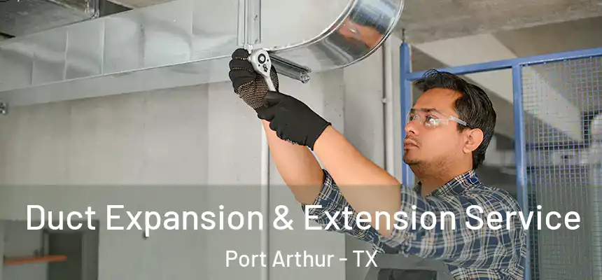  Duct Expansion & Extension Service Port Arthur - TX