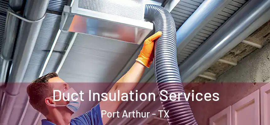  Duct Insulation Services Port Arthur - TX