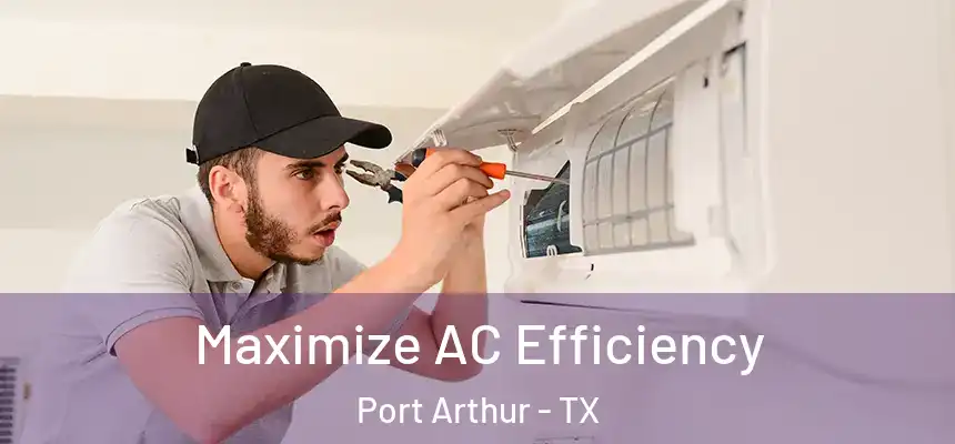  Maximize AC Efficiency Port Arthur - TX