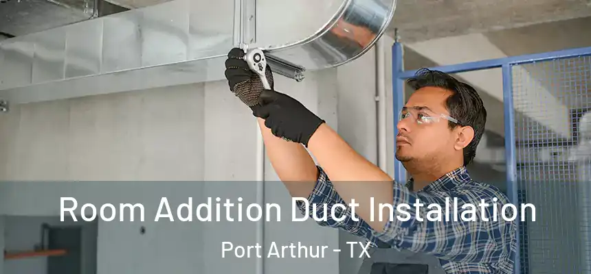  Room Addition Duct Installation Port Arthur - TX
