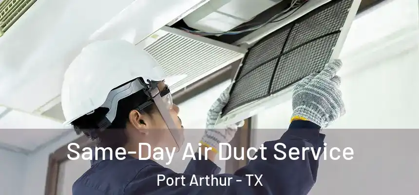  Same-Day Air Duct Service Port Arthur - TX