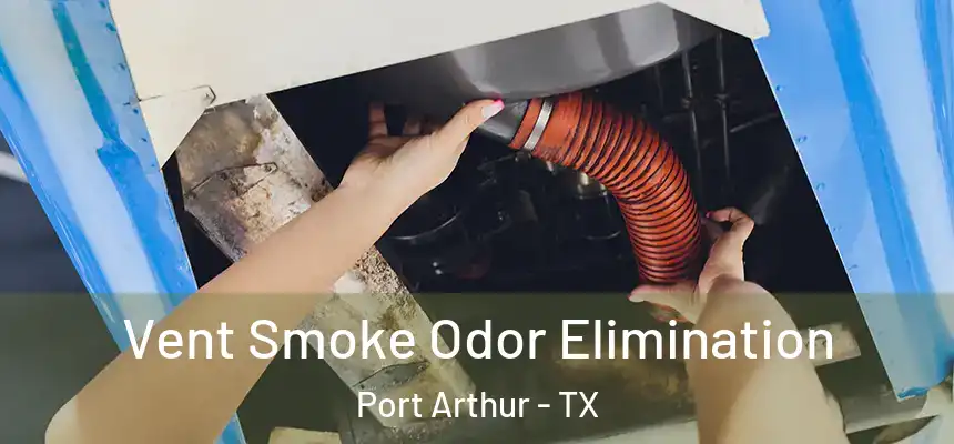  Vent Smoke Odor Elimination Port Arthur - TX